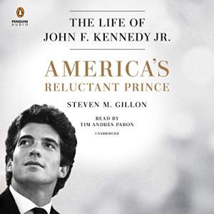 America's Reluctant Prince: The Life of John F. Kennedy Jr. by Steven M. Gillon