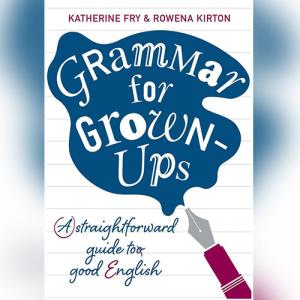 Grammar for Grown-Ups: A Straightforward Guide to Good English by Katherine Fry