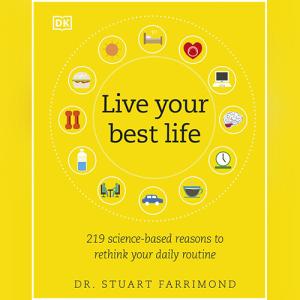 Live Your Best Life: 219 Science-based Reasons to Rethink Your Daily Routine by Stuart Dr. Farrimond