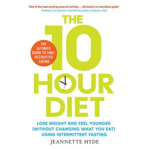 10 Hour Diet: Lose weight and turn back the clock using time restricted eating by Jeannette Hyde