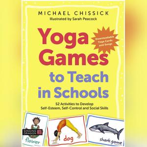 Yoga Games to Teach in Schools: 52 Activities to Develop Self-Esteem, Self-Control and Social Skills by Michael Chissick