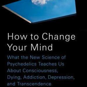 How to Change Your Mind: The New Science of Psychedelics by Michael Pollan