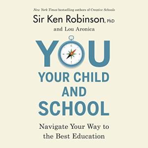 You, Your Child, and School: Navigate Your Way to the Best Education by Sir Ken Robinson, Lou Aronica