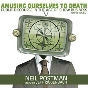 娱乐至死 | Amusing Ourselves to Death: Public Discourse in the Age of Show Business by Neil Postman