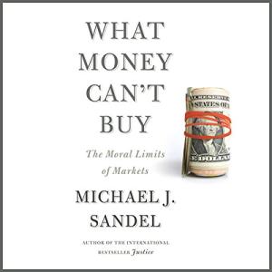 金钱不能买什么 | What Money Can't Buy: The Moral Limits of Markets by Michael J. Sandel