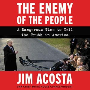 The Enemy of the People: A Dangerous Time to Tell the Truth in America by Jim Acosta