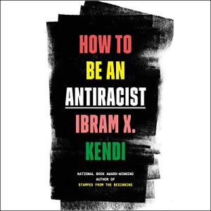 How to Be an Antiracist by Ibram X. Kendi