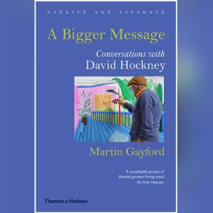 A Bigger Message: Conversations with David Hockney by Martin Gayford