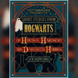 短篇故事集霍格沃茨勇气·磨难与危险嗜好 | Short Stories from Hogwarts of Heroism, Hardship and Dangerous Hobbies (Pottermore Presents #1) by J.K. Rowling