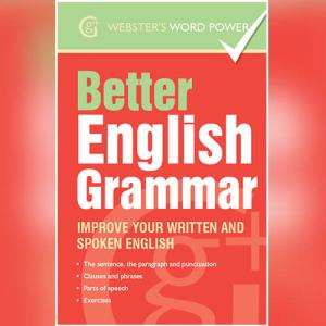 Webster's Word Power Better English Grammar: Improve Your Written and Spoken English by Betty Kirkpatrick