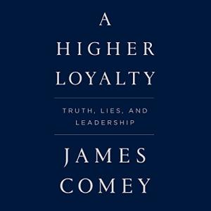 A Higher Loyalty: Truth, Lies, and Leadership by James Comey