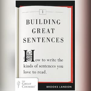 Building Great Sentences: How to Write the Kinds of Sentences You Love to Read by Brooks Landon