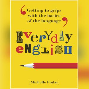 Everyday English: Getting to grips with the basics of the language by Michelle Finlay
