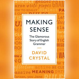 Making Sense: The Glamorous Story of English Grammar by David Crystal