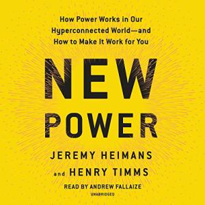 New Power: How Power Works in Our Hyperconnected World—and How to Make It Work for You by Jeremy Heimans,  Henry Timms