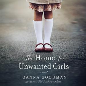 The Home for Unwanted Girls by Joanna Goodman