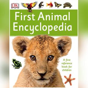 First Animal Encyclopedia: A First Reference Guide to the Animals of the World by DK