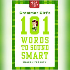 Grammar Girl's 101 Words to Sound Smart (Quick & Dirty Tips) by Mignon Fogarty