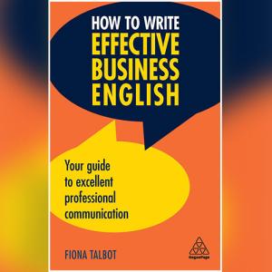 How to Write Effective Business English: Your Guide to Excellent Professional Communication by Fiona Talbot