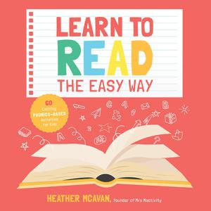 Learn to Read the Easy Way: 60 Exciting Phonics-Based Activities for Kids by Heather McAvan