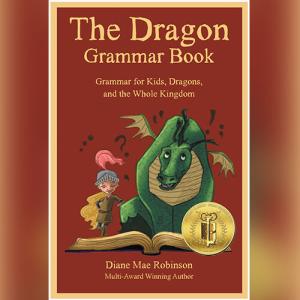 The Dragon Grammar Book: Grammar for Kids, Dragons, and the Whole Kingdom by Diane Mae Robinson