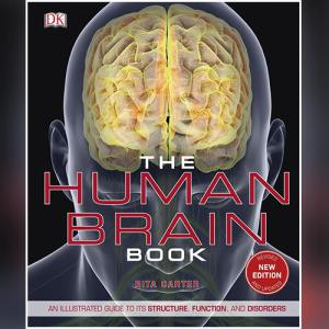 The Human Brain Book: An Illustrated Guide to its Structure, Function, and Disorders by Rita Carter