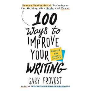 100 Ways to Improve Your Writing (Updated): Proven Professional Techniques for Writing with Style and Power by Gary Provost