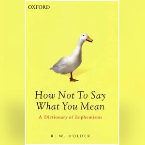 How Not To Say What You Mean: A Dictionary of Euphemisms by R. W. Holder