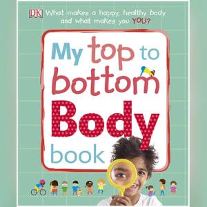 My Top to Bottom Body Book: What Makes a Happy, Healthy Body and What Makes You? by DK