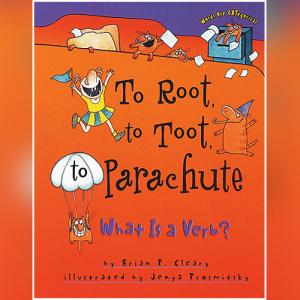 To Root, to Toot, to Parachute: What Is a Verb? by Brian P. Cleary
