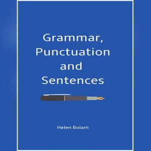 Grammar, Punctuation and Sentences by Helen Bolam