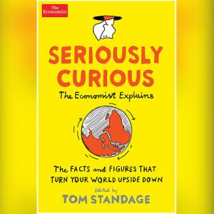 Seriously Curious: The Facts and Figures that Turn Our World Upside Down (Economist Books) by Tom Standage