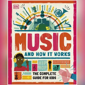 Music and How it Works: The Complete Guide for Kids by DK