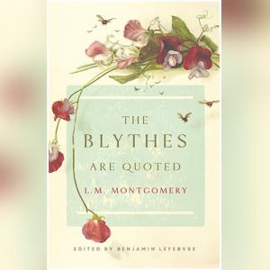 The Blythes Are Quoted (Anne of Green Gables #9) by L.M. Montgomery