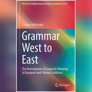 Grammar West to East: The Investigation of Linguistic Meaning in European and Chinese Traditions by Edward McDonald
