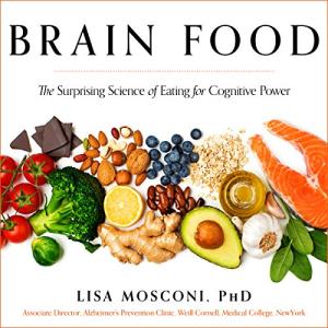 Brain Food: The Surprising Science of Eating for Cognitive Power by Lisa Mosconi PhD