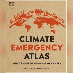 Climate Emergency Atlas: What's Happening - What We Can Do by  Dan Hooke