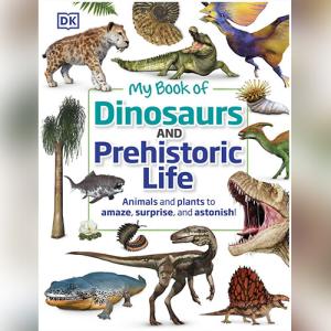 My Book of Dinosaurs and Prehistoric Life: Animals and plants to amaze, surprise, and astonish! by DK