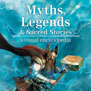 Myths, Legends, and Sacred Stories: A Visual Encyclopedia by Philip Wilkinson