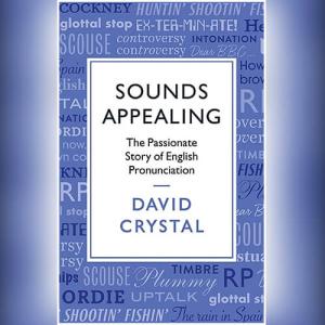Sounds Appealing: The Passionate Story of English Pronunciation by David Crystal