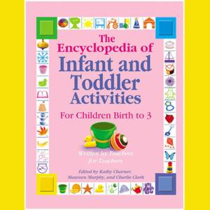 The Encyclopedia of Infant and Toddlers Activities for Children Birth to 3: Written by Teachers for Teachers by Kathy Charner