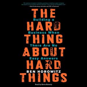 创业维艰 | The Hard Thing About Hard Things: Building a Business When There Are No Easy Answers by Ben Horowitz