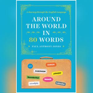 Around the World in 80 Words: A Journey through the English Language by Paul Anthony Jones
