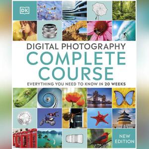 Digital Photography Complete Course: Learn Everything You Need to Know in 20 Weeks by David Taylor