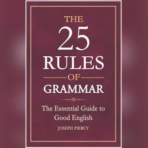The 25 Rules of Grammar: The Essential Guide to Good English by Joseph Piercy