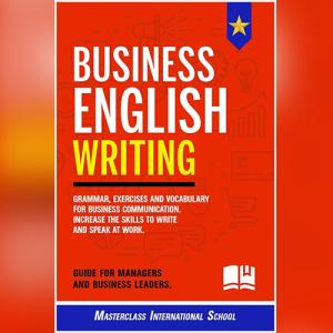 Business English Writing: Grammar, exercises and vocabulary for business communication by Masterclass International School