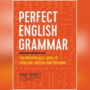 Perfect English Grammar: The Indispensable Guide to Excellent Writing and Speaking  by Grant Barrett