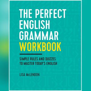 The Perfect English Grammar Workbook: Simple Rules and Quizzes to Master Today's English by Lisa McLendon