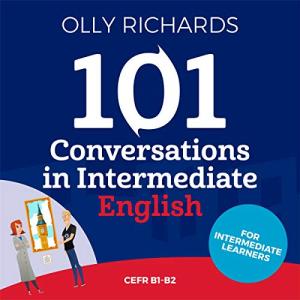 101 Conversations in Intermediate English: Short Natural Dialogues to Boost Your Confidence & Improve Your Spoken English by Olly Richards