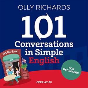 101 Conversations in Simple English: Short Natural Dialogues to Boost Your Confidence & Improve Your Spoken English by Olly Richards
